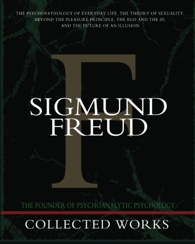 Sigmund Freud Collected Works: The Psychopathology of Everyday Life, The Theory of Sexuality, Beyond the Pleasure Principle, The Ego and the Id, and The Future of an Illusion von Pacific Publishing Studio